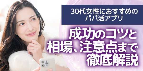 30代女性におすすめのパパ活アプリ｜成功のコツと相場、注意点まで徹底解説